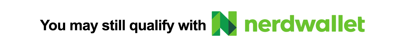 You may still qualify with NerdWallet